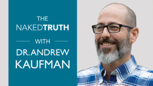 The Naked Truth with Dr. Andrew Kaufman